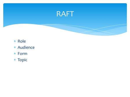  Role  Audience  Form  Topic RAFT.  Role  Audience  Form  Topic Writing Situation  A family in your town has decided to donate a large amount.