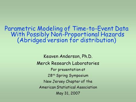 Parametric Modeling of Time-to-Event Data With Possibly Non-Proportional Hazards (Abridged version for distribution) Keaven Anderson, Ph.D. Merck Research.