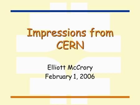 Impressions from CERN Elliott McCrory February 1, 2006.