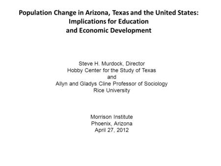 Population Change in Arizona, Texas and the United States: Implications for Education and Economic Development Hobby Center for the Study of Texas at Rice.