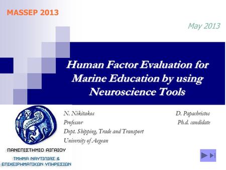 Human Factor Evaluation for Marine Education by using Neuroscience Tools N. Νikitakos D. Papachristos Professor Ph.d. candidate Dept. Shipping, Trade and.