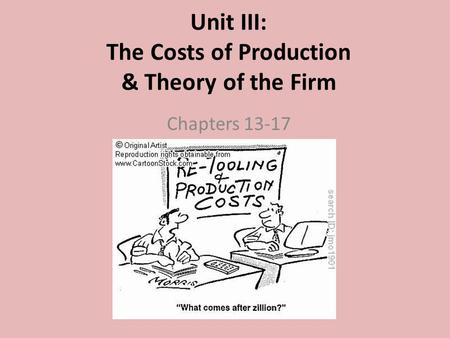 Unit III: The Costs of Production & Theory of the Firm Chapters 13-17.