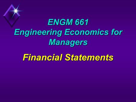 ENGM 661 Engineering Economics for Managers Financial Statements.