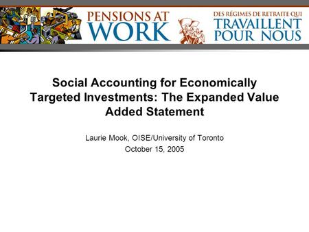 Social Accounting for Economically Targeted Investments: The Expanded Value Added Statement Laurie Mook, OISE/University of Toronto October 15, 2005.