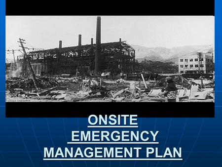 ONSITE EMERGENCY MANAGEMENT PLAN. DISASTER Disaster in industry may be defined as one or more emergencies which can affect several or all plants / departments,