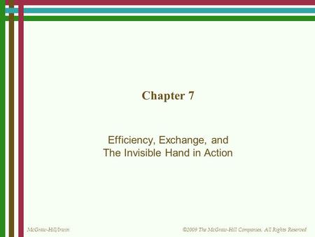 McGraw-Hill/Irwin © 2009 The McGraw-Hill Companies, All Rights Reserved Chapter 7 Efficiency, Exchange, and The Invisible Hand in Action.