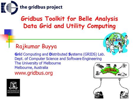 Gridbus Toolkit for Belle Analysis Data Grid and Utility Computing Rajkumar Buyya Grid Computing and Distributed Systems (GRIDS) Lab. Dept. of Computer.