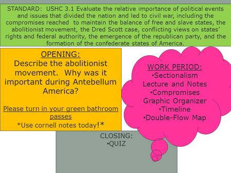 OPENING: Describe the abolitionist movement. Why was it important during Antebellum America? Please turn in your green bathroom passes *Use cornell notes.