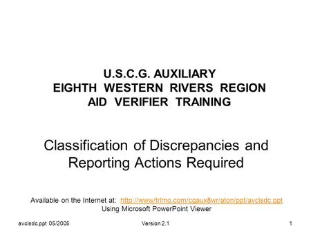 Avclsdc.ppt 05/2005Version 2.11 U.S.C.G. AUXILIARY EIGHTH WESTERN RIVERS REGION AID VERIFIER TRAINING Classification of Discrepancies and Reporting Actions.