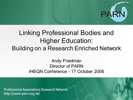 Professional Associations Research Network  Linking Professional Bodies and Higher Education: Building on a Research Enriched Network.