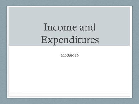 Income and Expenditures Module 16. Learning Objectives 1.The nature of the multiplier, which shows how initial changes in spending lead to further changes.