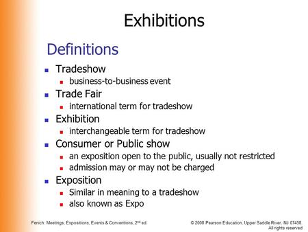 Fenich: Meetings, Expositions, Events & Conventions, 2 nd ed.© 2008 Pearson Education, Upper Saddle River, NJ 07458. All rights reserved Definitions Tradeshow.