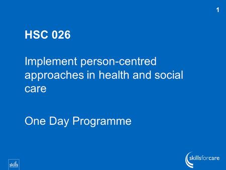 HSC 026 Implement person-centred approaches in health and social care One Day Programme 1.