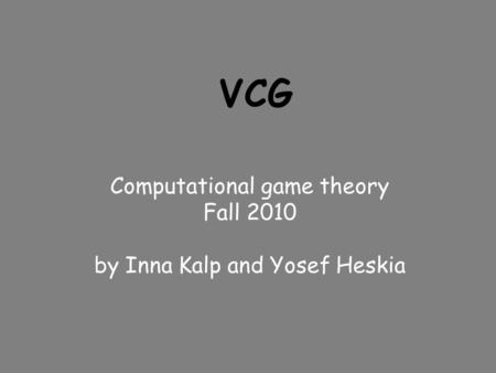 VCG Computational game theory Fall 2010 by Inna Kalp and Yosef Heskia.