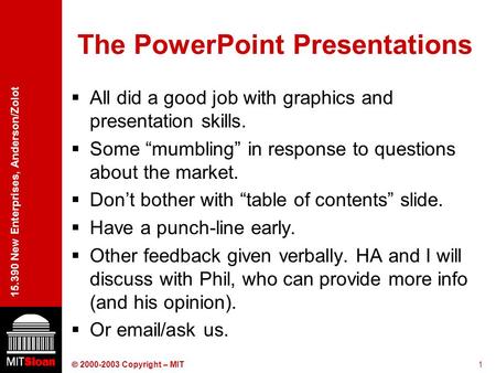 1  2000-2003 Copyright – MIT 15.390 New Enterprises, Anderson/Zolot The PowerPoint Presentations  All did a good job with graphics and presentation skills.