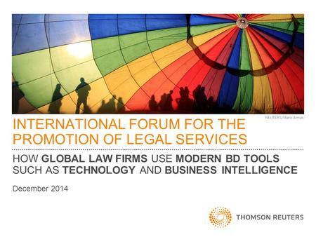 INTERNATIONAL FORUM FOR THE PROMOTION OF LEGAL SERVICES HOW GLOBAL LAW FIRMS USE MODERN BD TOOLS SUCH AS TECHNOLOGY AND BUSINESS INTELLIGENCE December.