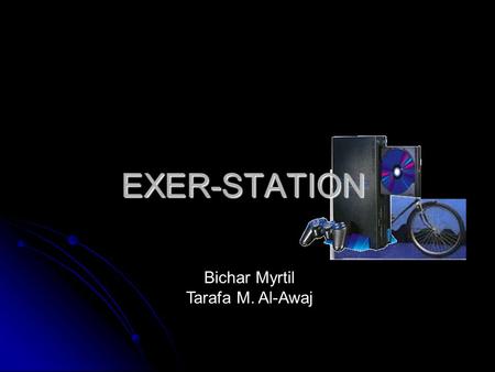 EXER-STATION Bichar Myrtil Tarafa M. Al-Awaj. ISSUE We have noticed that children in America are tending more toward obesity [& general less fitness]