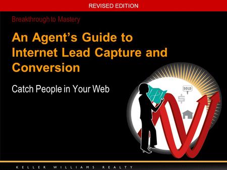 REVISED EDITION An Agent’s Guide to Internet Lead Capture and Conversion Catch People in Your Web Breakthrough to Mastery.