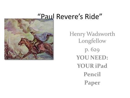 Henry Wadsworth Longfellow p. 629 YOU NEED: YOUR iPad Pencil Paper