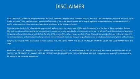 DISCLAIMER ©2011 Microsoft Corporation. All rights reserved. Microsoft, Windows, Windows Vista, Dynamics AX 2012, Microsoft CRM, Management Reporter, Microsoft.