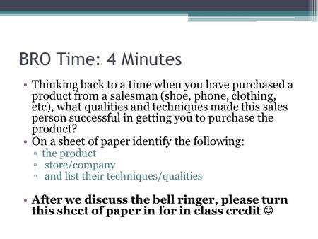 BRO Time: 4 Minutes Thinking back to a time when you have purchased a product from a salesman (shoe, phone, clothing, etc), what qualities and techniques.