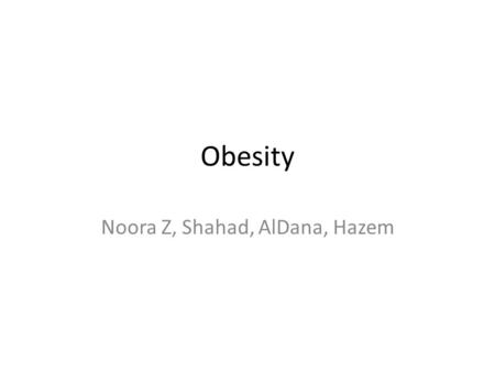 Obesity Noora Z, Shahad, AlDana, Hazem. Brainstorming.