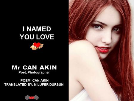 I NAMED YOU LOVE Poet, Photographer POEM: CAN AKIN TRANSLATED BY: NILUFER DURSUN.