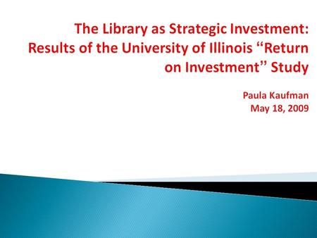 For every $ spent on the library, the university received ‘X’ $ in return. Articulate value in terms of institutional objectives Measurable effects Replicable.