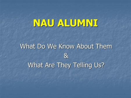 NAU ALUMNI What Do We Know About Them & What Are They Telling Us?