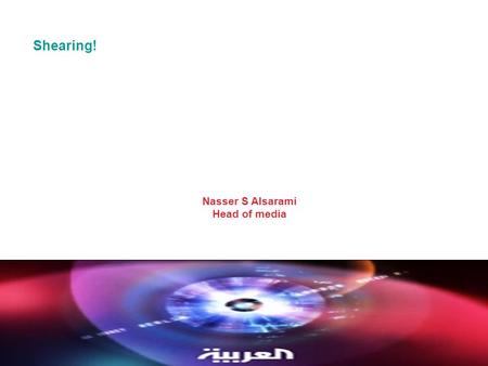 Shearing! Nasser S Alsarami Head of media. New Media/More Audience/ A NEW GAME! Nasser S Al-Sarami.