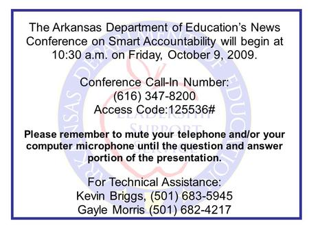 The Arkansas Department of Education’s News Conference on Smart Accountability will begin at 10:30 a.m. on Friday, October 9, 2009. Conference Call-In.