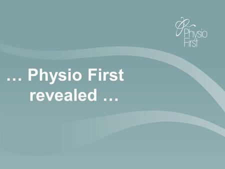 … Physio First revealed …. … UK Demographics -Population 64 million -50,000 Physiotherapists -16,000 whole or part-time self-employed -4,000 Physio First.