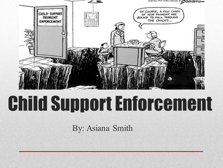 Child Support Enforcement By: Asiana Smith. Research Question? Is it worth it for local governments to go after child support or is it just a waste of.