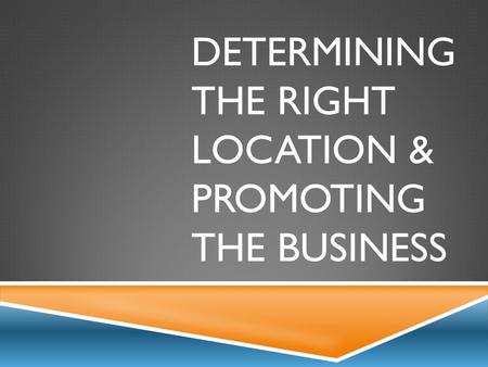 DETERMINING THE RIGHT LOCATION & PROMOTING THE BUSINESS.