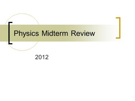 Physics Midterm Review 2012. Terms - Measurements time elapsed = duration of an event – there is a beginning, a middle, and an end to any event. distance.