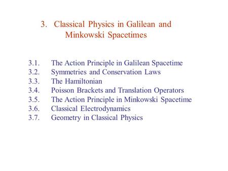 3. Classical Physics in Galilean and Minkowski Spacetimes 3.1. The Action Principle in Galilean Spacetime 3.2. Symmetries and Conservation Laws 3.3. The.