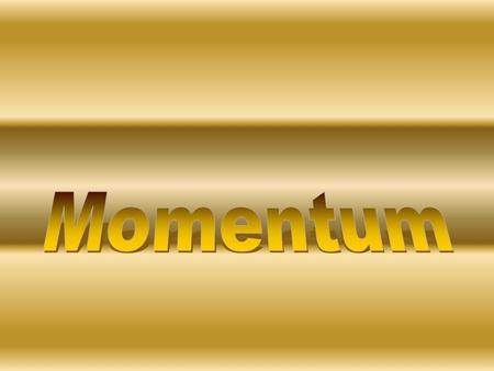 Momentum.