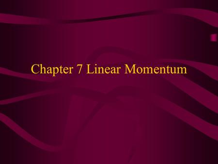 Chapter 7 Linear Momentum. Chapter 7 7.1 Momentum Linear Momentum- product of mass times velocity p=mvp=momentum units=kg.m/sec Restate Newton’s second.