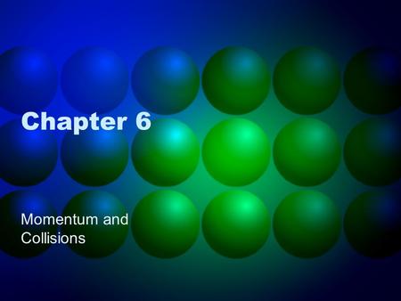 Chapter 6 Momentum and Collisions. Chapter Objectives Define linear momentum Compare the momentum of different objects Describe impulse Conservation of.