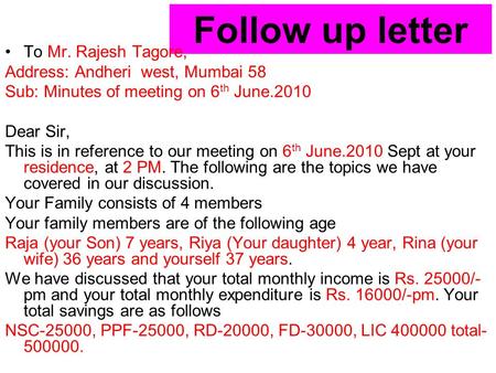 Follow up letter To Mr. Rajesh Tagore, Address: Andheri west, Mumbai 58 Sub: Minutes of meeting on 6 th June.2010 Dear Sir, This is in reference to our.