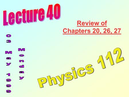 Review of Chapters 20, 26, 27. Hint: Be able to do the homework (both the problems to turn in AND the recommended ones) you’ll do fine on the exam!