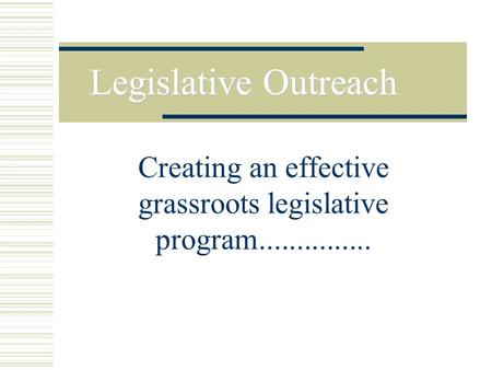 Legislative Outreach Creating an effective grassroots legislative program...............