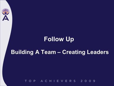 Building A Team – Creating Leaders Follow Up. Create the Urgency (24 - 48 hours) The time is NOW o’clock Be enthusiastic NOW.