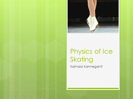 Physics of Ice Skating Kamala Kanneganti. The Skate  Blade  2 edges  The boot  firmness.