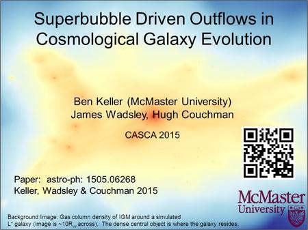 Superbubble Driven Outflows in Cosmological Galaxy Evolution Ben Keller (McMaster University) James Wadsley, Hugh Couchman CASCA 2015 Paper: astro-ph: