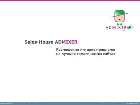 Www.admixer.net(c) Admixer 2009 Размещение интернет-рекламы на лучших тематических сайтах Sales-House ADMIXER.