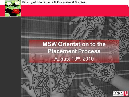 MSW Orientation to the Placement Process August 19 th, 2010.