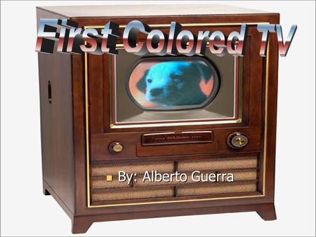 First Colored TV By: Alberto Guerra.