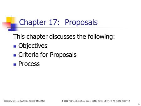 Gerson & Gerson: Technical Writing, 5th Edition© 2006 Pearson Education, Upper Saddle River, NJ 07458. All Rights Reserved. 1 Chapter 17: Proposals This.