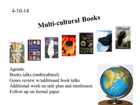 4-10-14 Multi-cultural Books Agenda: Books talks (multicultural) Genre review w/additional book talks Additional work on unit plan and minilesson Follow.